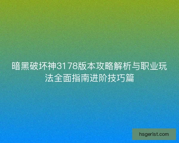 暗黑破坏神3178版本攻略解析与职业玩法全面指南进阶技巧篇